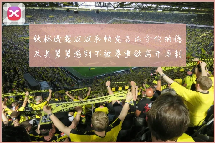 铁林透露波波和帕克言论令伦纳德及其舅舅感到不被尊重欲离开马刺