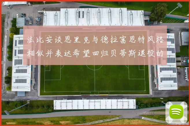 法比安谈恩里克与德拉富恩特风格相似并表达希望回归贝蒂斯退役的愿望